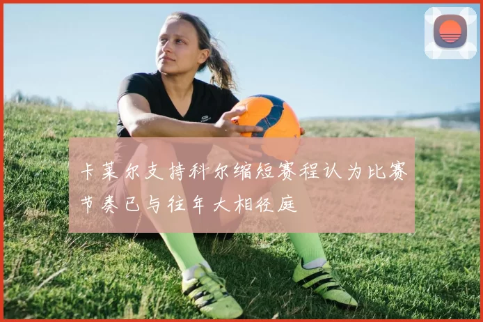 卡莱尔支持科尔缩短赛程认为比赛节奏已与往年大相径庭