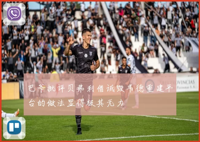巴爷批评贝弗利借诋毁韦德重建平台的做法显得极其无力